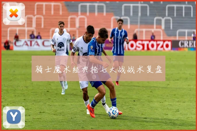 骑士魔术经典抢七大战战术复盘